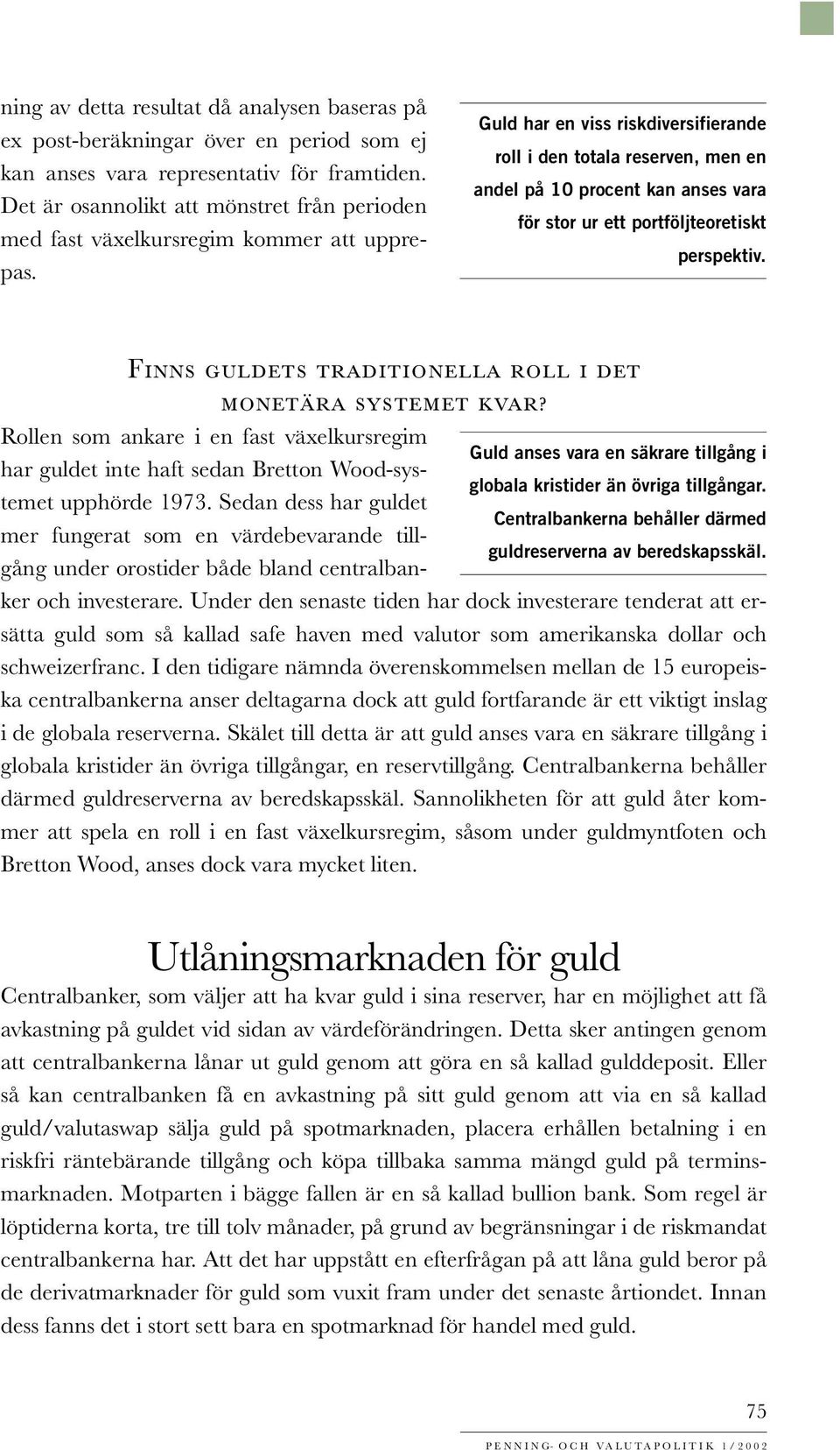 Guld har en viss riskdiversifierande roll i den totala reserven, men en andel på 10 procent kan anses vara för stor ur ett portföljteoretiskt perspektiv.