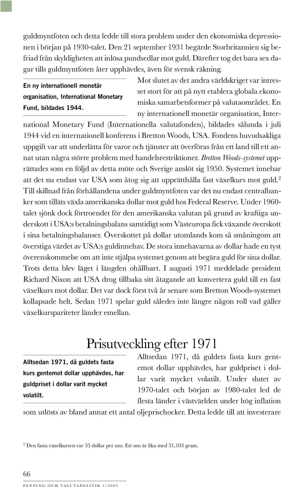 Mot slutet av det andra världskriget var intresset stort för att på nytt etlera globala ekono- En ny internationell monetär organisation, International Monetary miska samarbetsformer på valutaområdet.