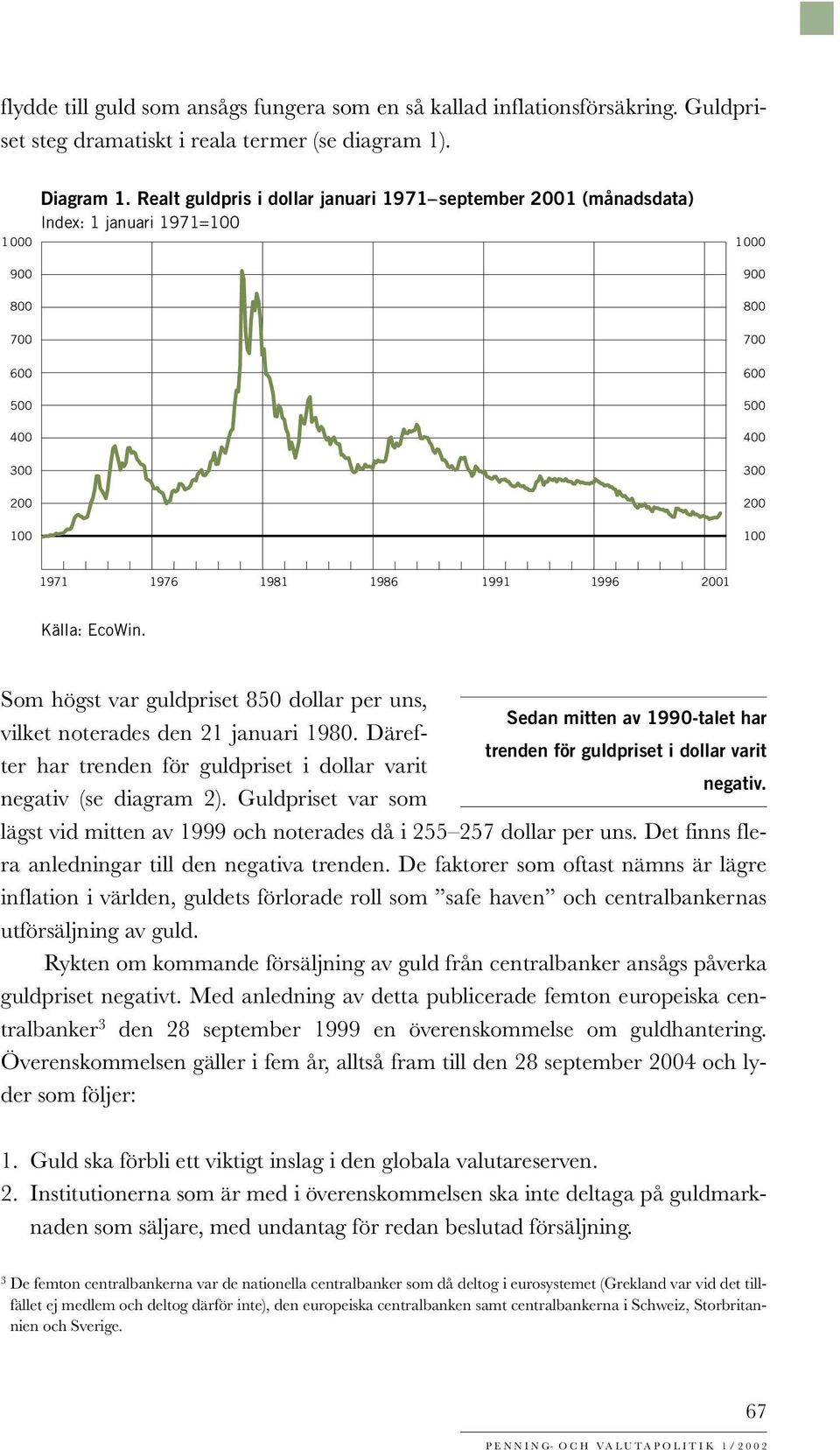 Som högst var guldpriset 850 dollar per uns, Sedan mitten av 1990-talet har vilket noterades den 21 januari 1980.