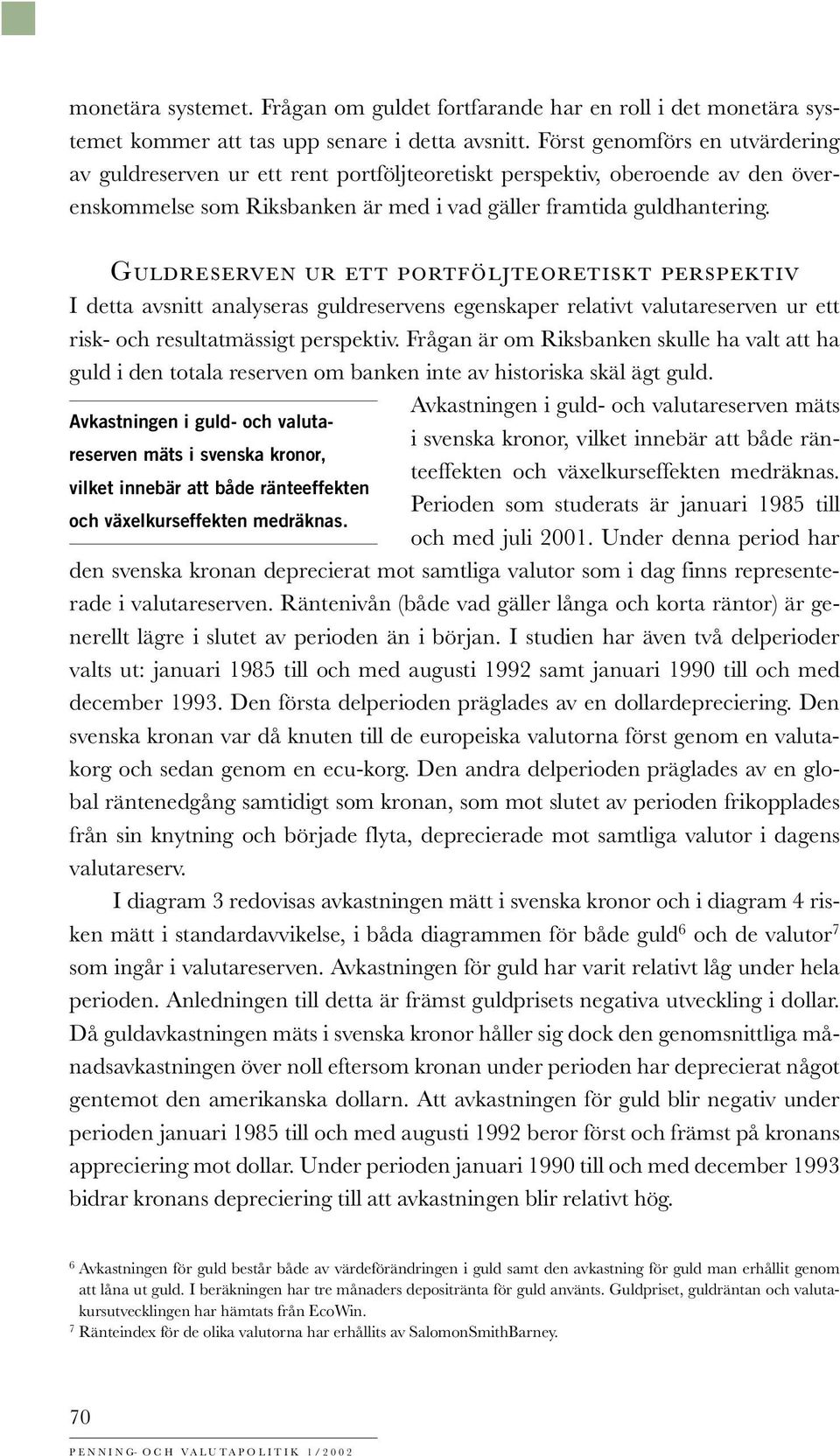 GULDRESERVEN UR ETT PORTFÖLJTEORETISKT PERSPEKTIV I detta avsnitt analyseras guldreservens egenskaper relativt valutareserven ur ett risk- och resultatmässigt perspektiv.