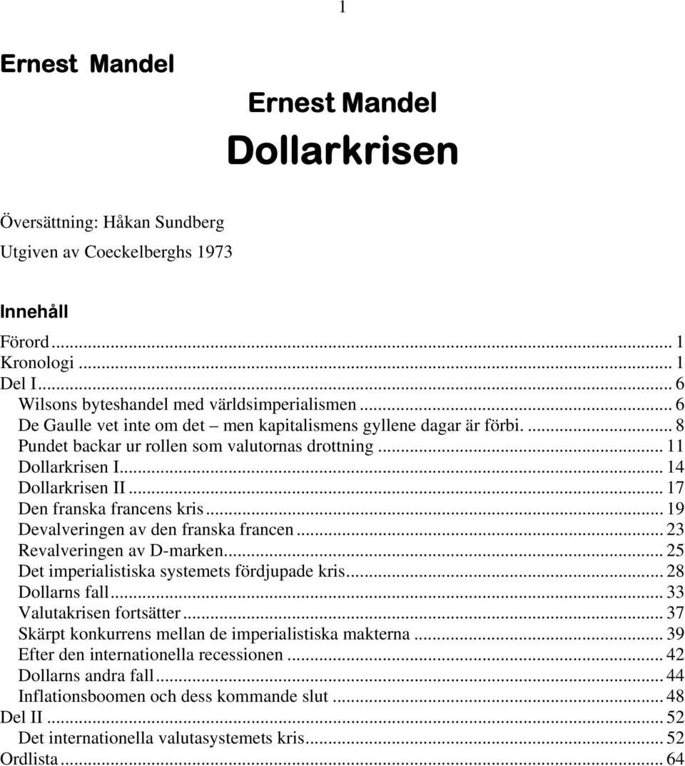 .. 19 Devalveringen av den franska francen... 23 Revalveringen av D-marken... 25 Det imperialistiska systemets fördjupade kris... 28 Dollarns fall... 33 Valutakrisen fortsätter.