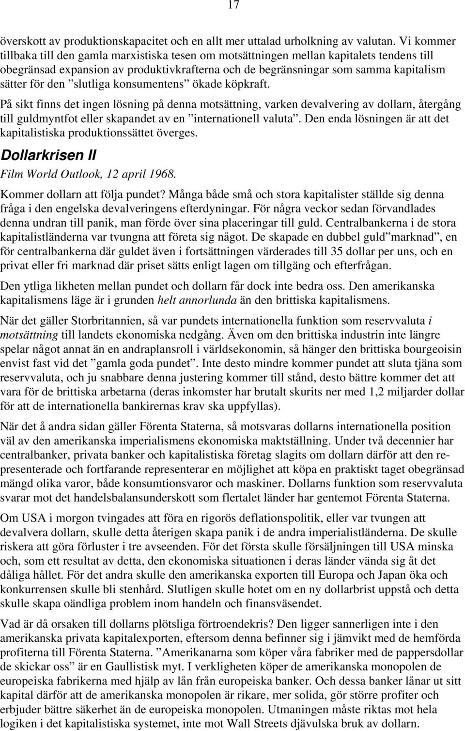 slutliga konsumentens ökade köpkraft. På sikt finns det ingen lösning på denna motsättning, varken devalvering av dollarn, återgång till guldmyntfot eller skapandet av en internationell valuta.