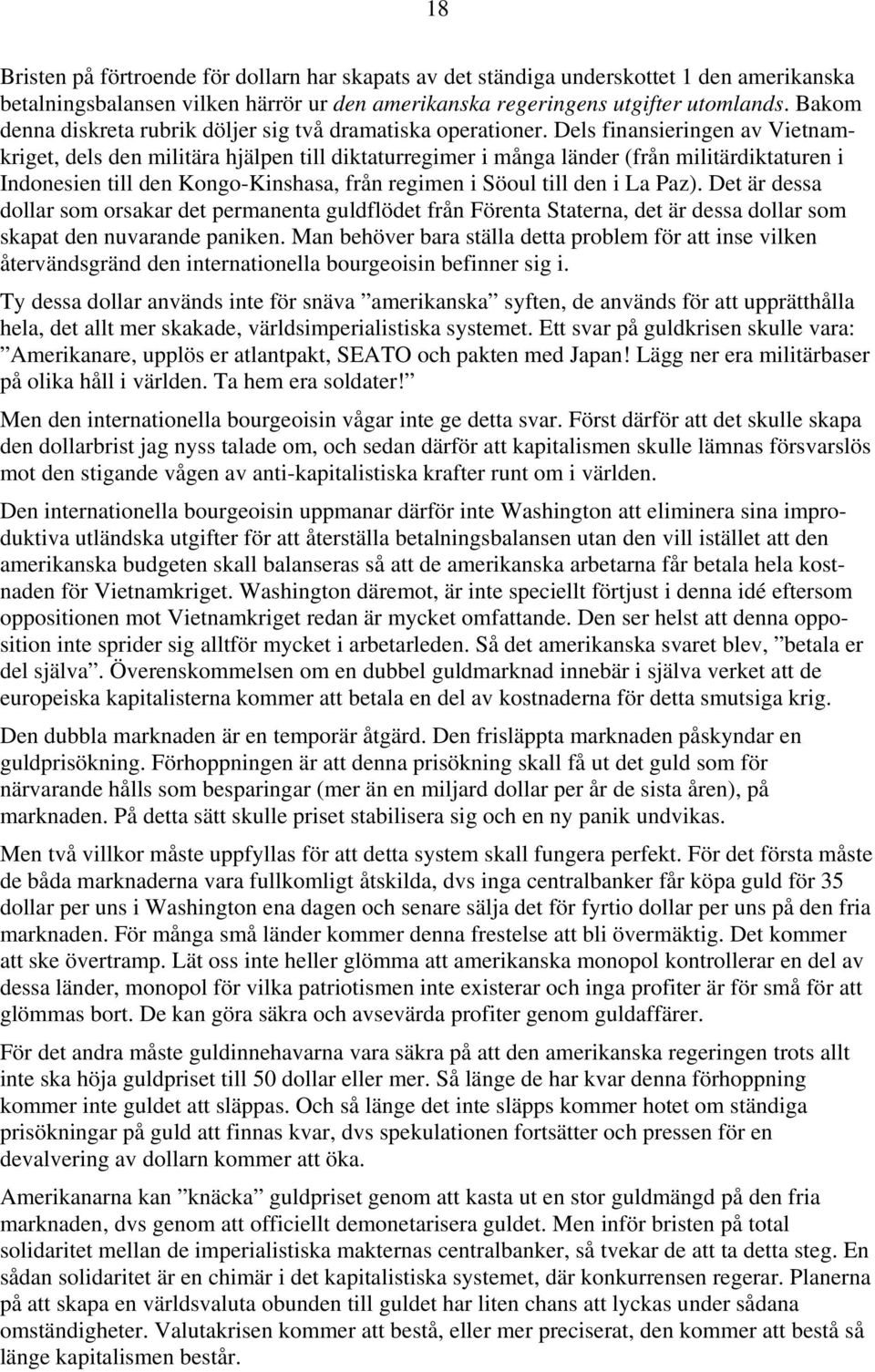 Dels finansieringen av Vietnamkriget, dels den militära hjälpen till diktaturregimer i många länder (från militärdiktaturen i Indonesien till den Kongo-Kinshasa, från regimen i Söoul till den i La