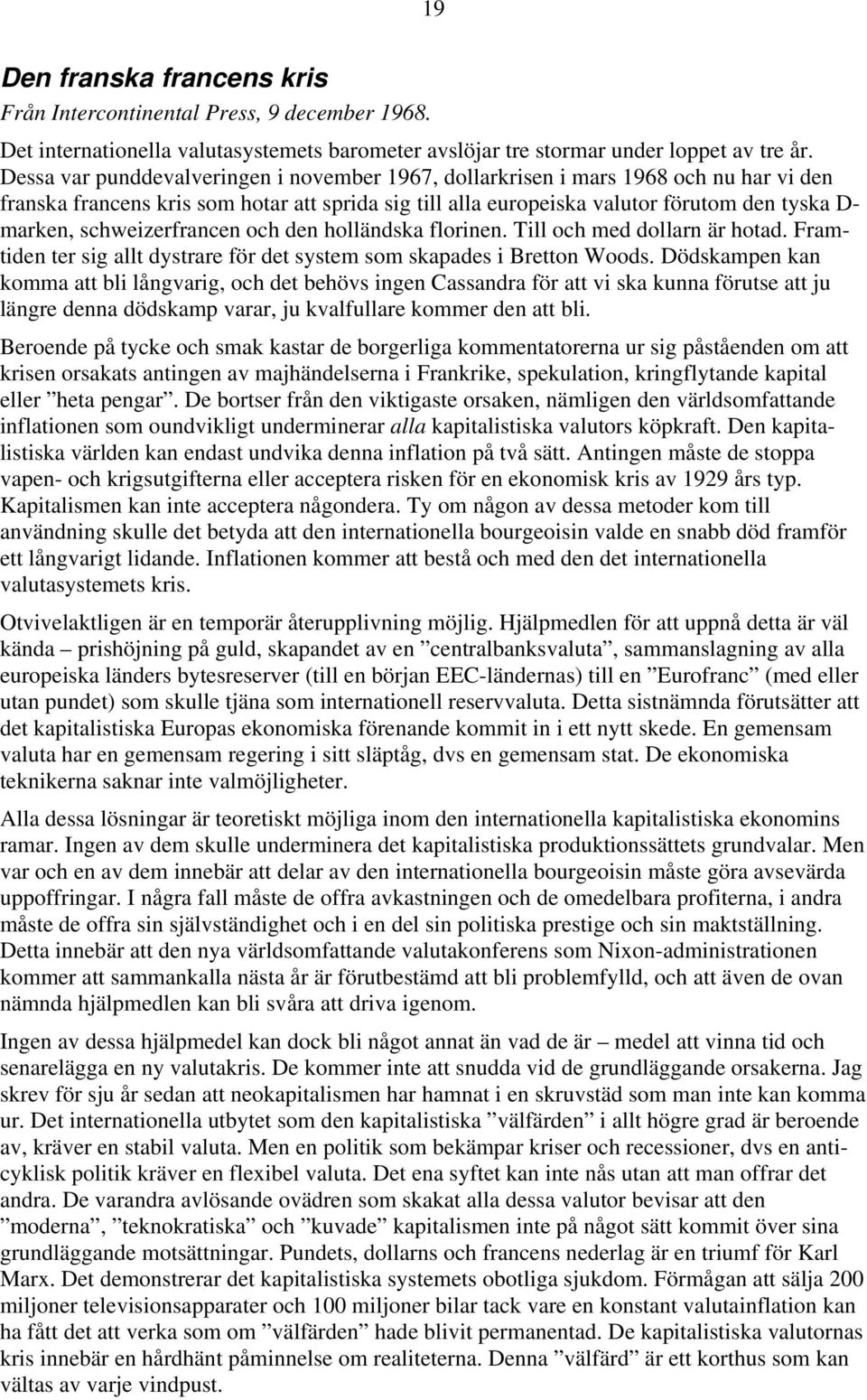 schweizerfrancen och den holländska florinen. Till och med dollarn är hotad. Framtiden ter sig allt dystrare för det system som skapades i Bretton Woods.