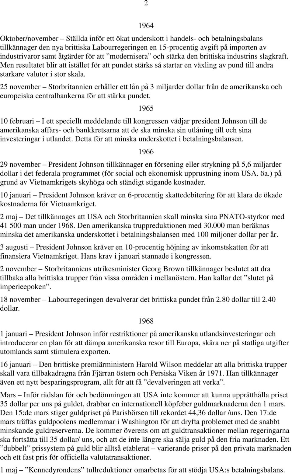 Men resultatet blir att istället för att pundet stärks så startar en växling av pund till andra starkare valutor i stor skala.