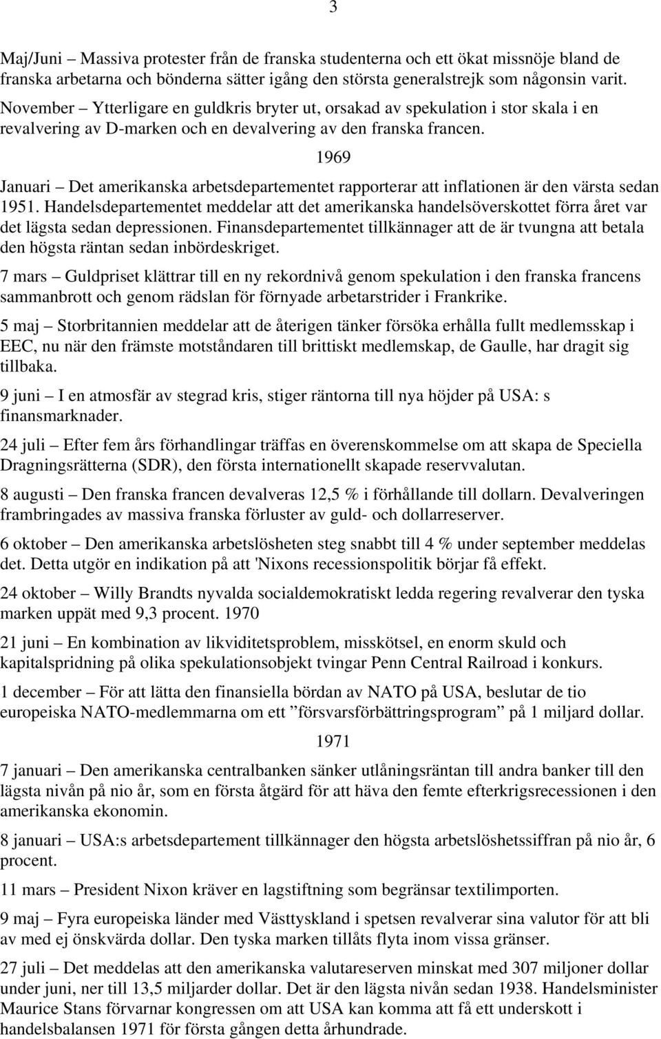 1969 Januari Det amerikanska arbetsdepartementet rapporterar att inflationen är den värsta sedan 1951.