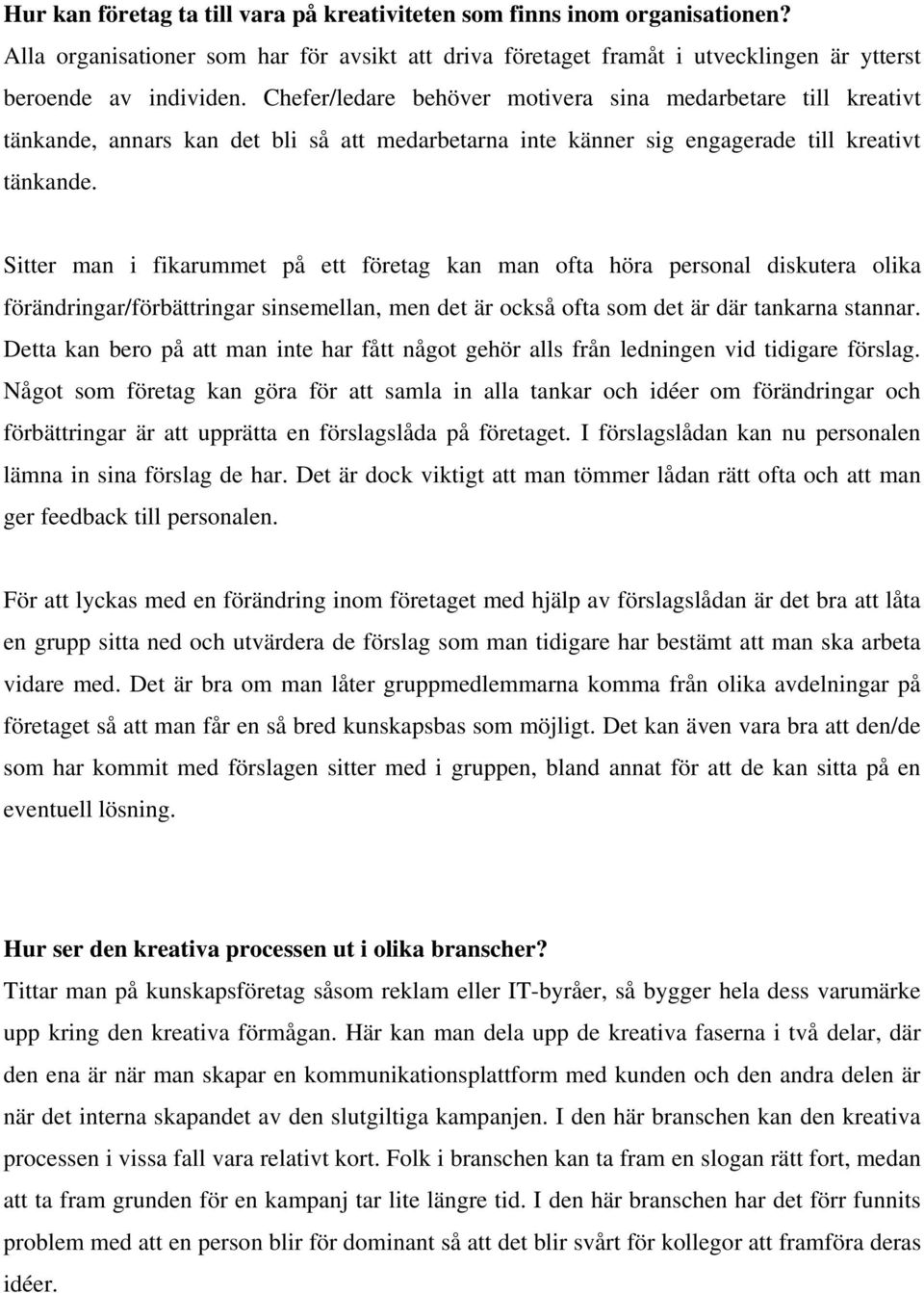 Sitter man i fikarummet på ett företag kan man ofta höra personal diskutera olika förändringar/förbättringar sinsemellan, men det är också ofta som det är där tankarna stannar.