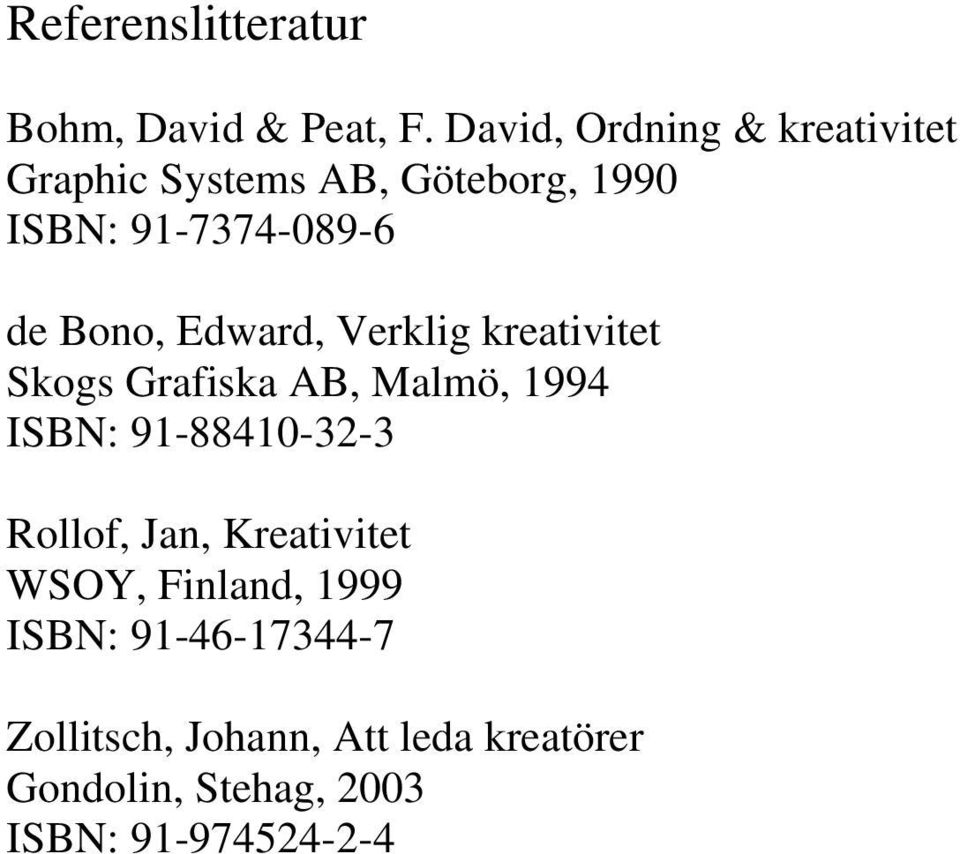 Bono, Edward, Verklig kreativitet Skogs Grafiska AB, Malmö, 1994 ISBN: 91-88410-32-3