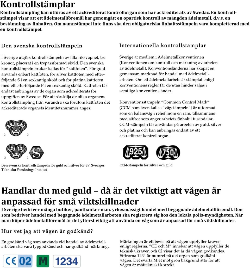 Om namnstämpel inte finns ska den obligatoriska finhaltsstämpeln vara kompletterad med en kontrollstämpel.