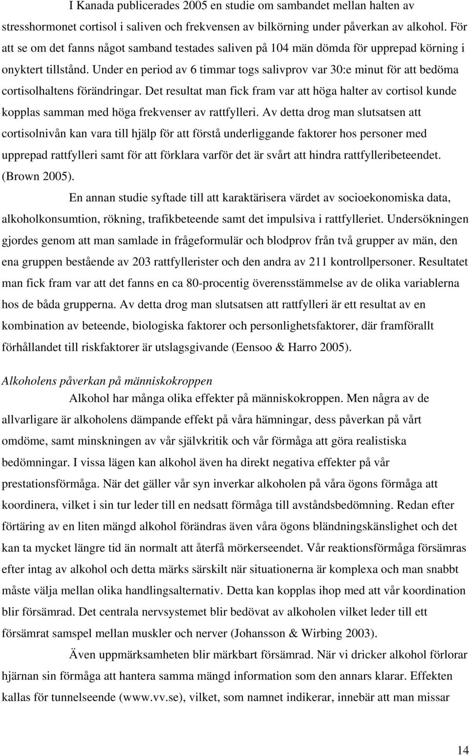 Under en period av 6 timmar togs salivprov var 30:e minut för att bedöma cortisolhaltens förändringar.