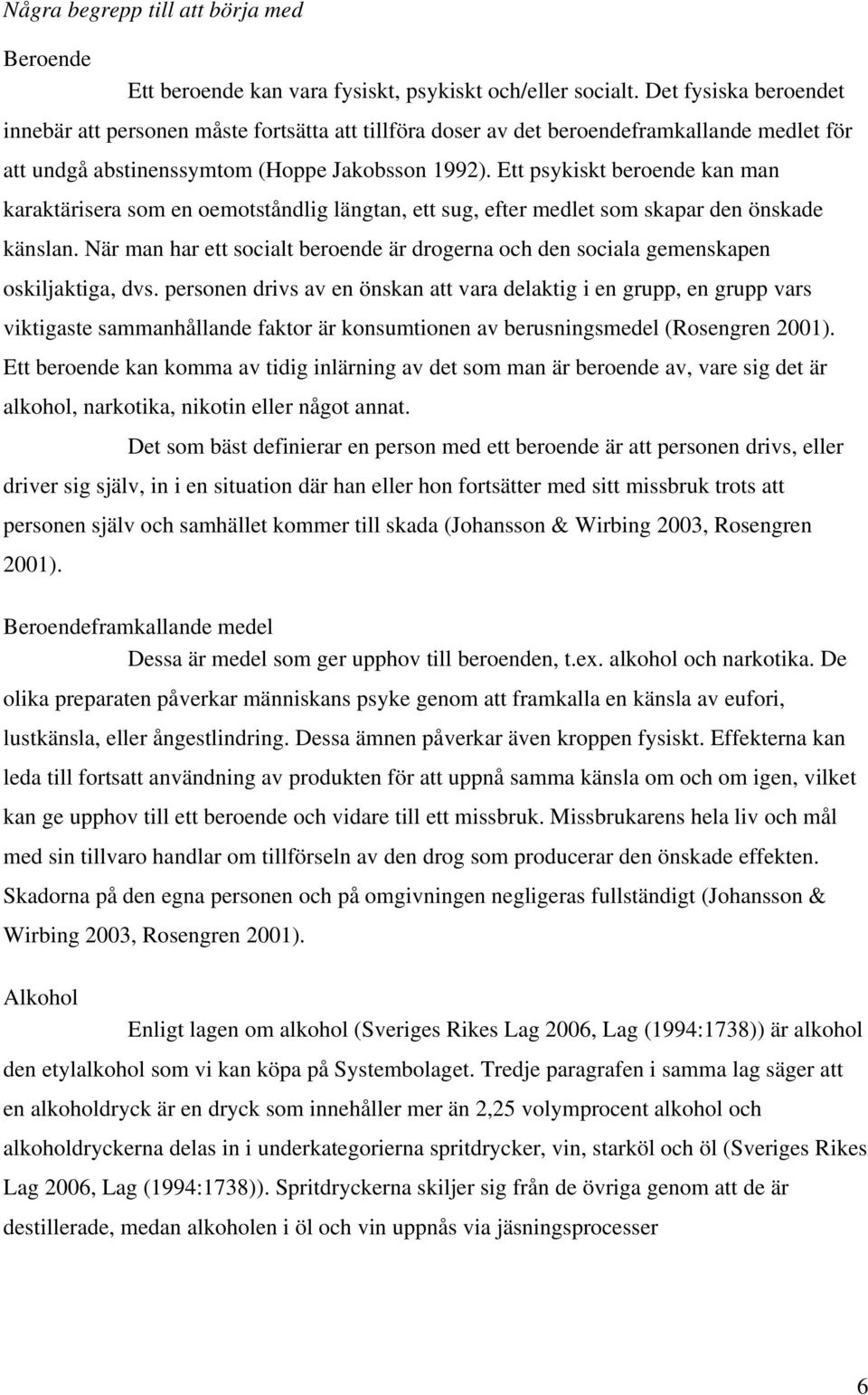 Ett psykiskt beroende kan man karaktärisera som en oemotståndlig längtan, ett sug, efter medlet som skapar den önskade känslan.