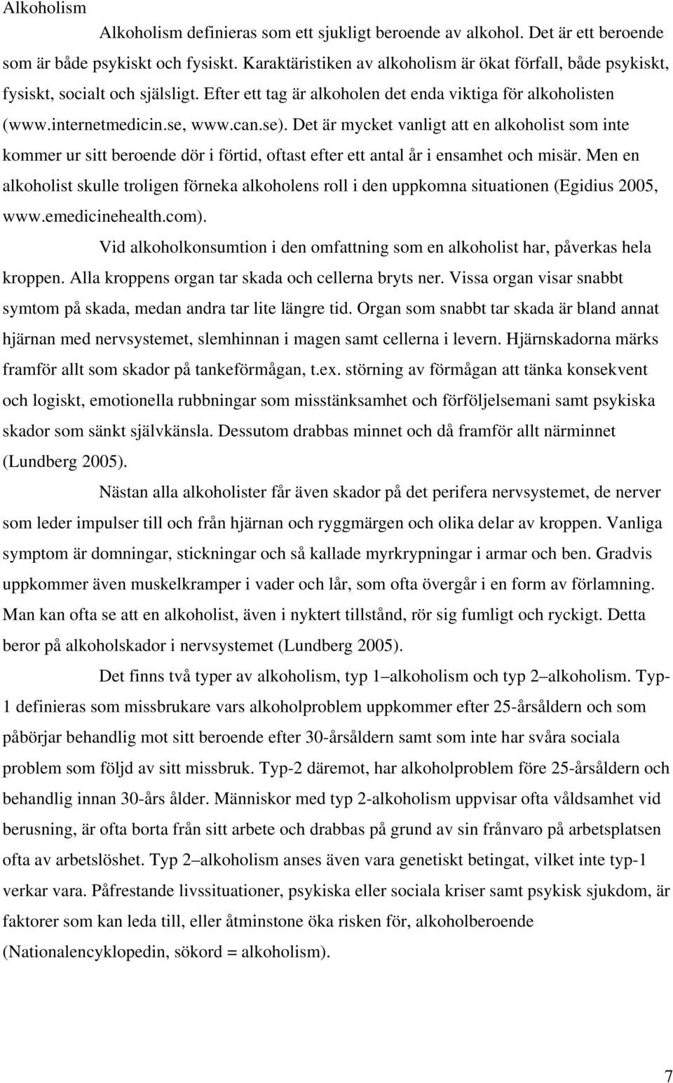 Det är mycket vanligt att en alkoholist som inte kommer ur sitt beroende dör i förtid, oftast efter ett antal år i ensamhet och misär.