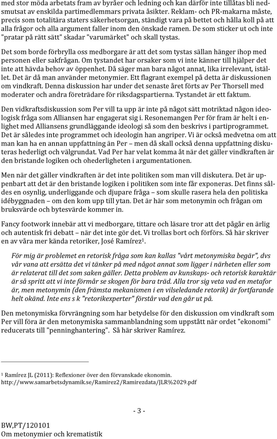 desomstickerutochinte "pratarpårättsätt"skadar"varumärket"ochskalltystas. Detsombordeförbryllaossmedborgareärattdetsomtystassällanhängerihopmed personenellersakfrågan.