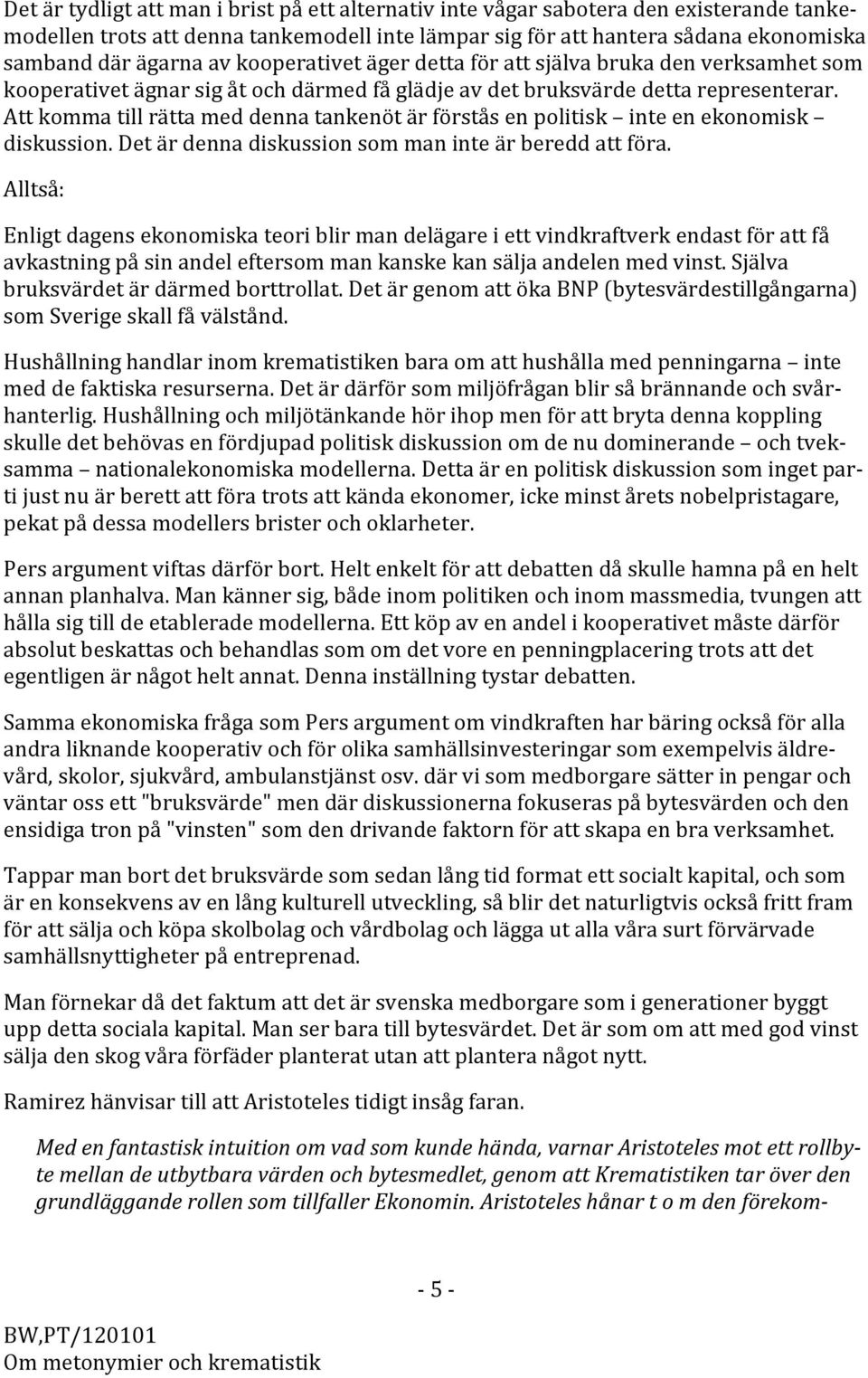 Attkommatillrättameddennatankenötärförståsenpolitisk inteenekonomisk diskussion.detärdennadiskussionsommaninteärbereddattföra.