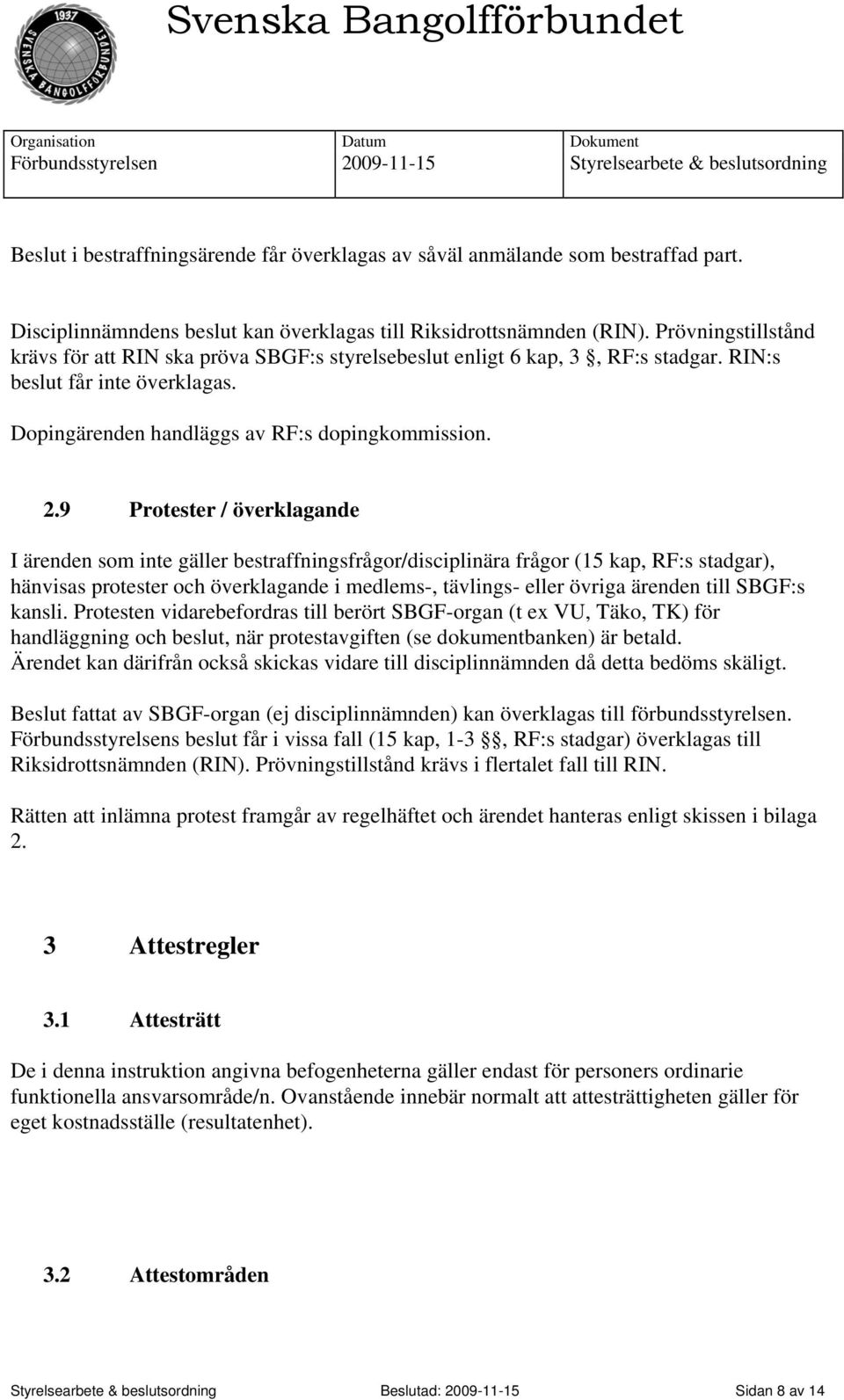 9 Protester / överklagande I ärenden som inte gäller bestraffningsfrågor/disciplinära frågor (15 kap, RF:s stadgar), hänvisas protester och överklagande i medlems-, tävlings- eller övriga ärenden