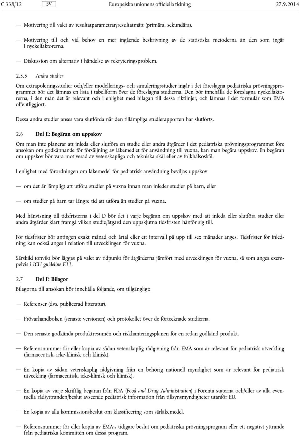 5 Andra studier Om extrapoleringsstudier och/eller modellerings- och simuleringsstudier ingår i det föreslagna pediatriska prövningsprogrammet bör det lämnas en lista i tabellform över de föreslagna