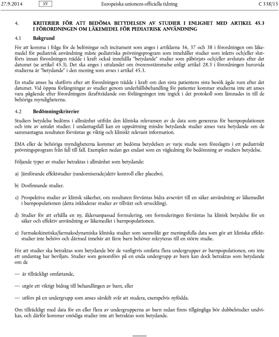 innehåller studier som inletts och/eller slutförts innan förordningen trädde i kraft också innehålla betydande studier som påbörjats och/eller avslutats efter det datumet (se artikel 45.3).