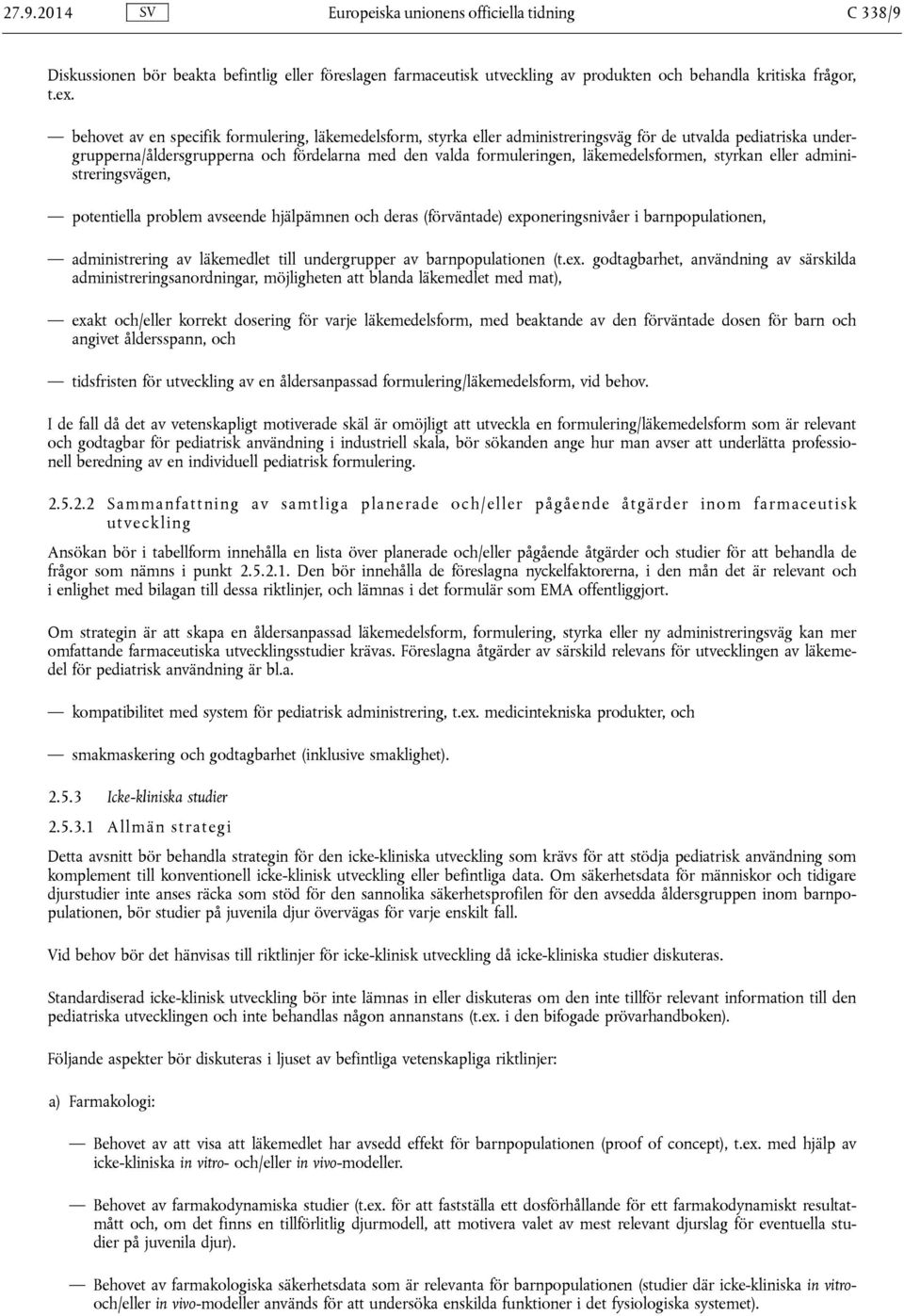 läkemedelsformen, styrkan eller administreringsvägen, potentiella problem avseende hjälpämnen och deras (förväntade) exponeringsnivåer i barnpopulationen, administrering av läkemedlet till