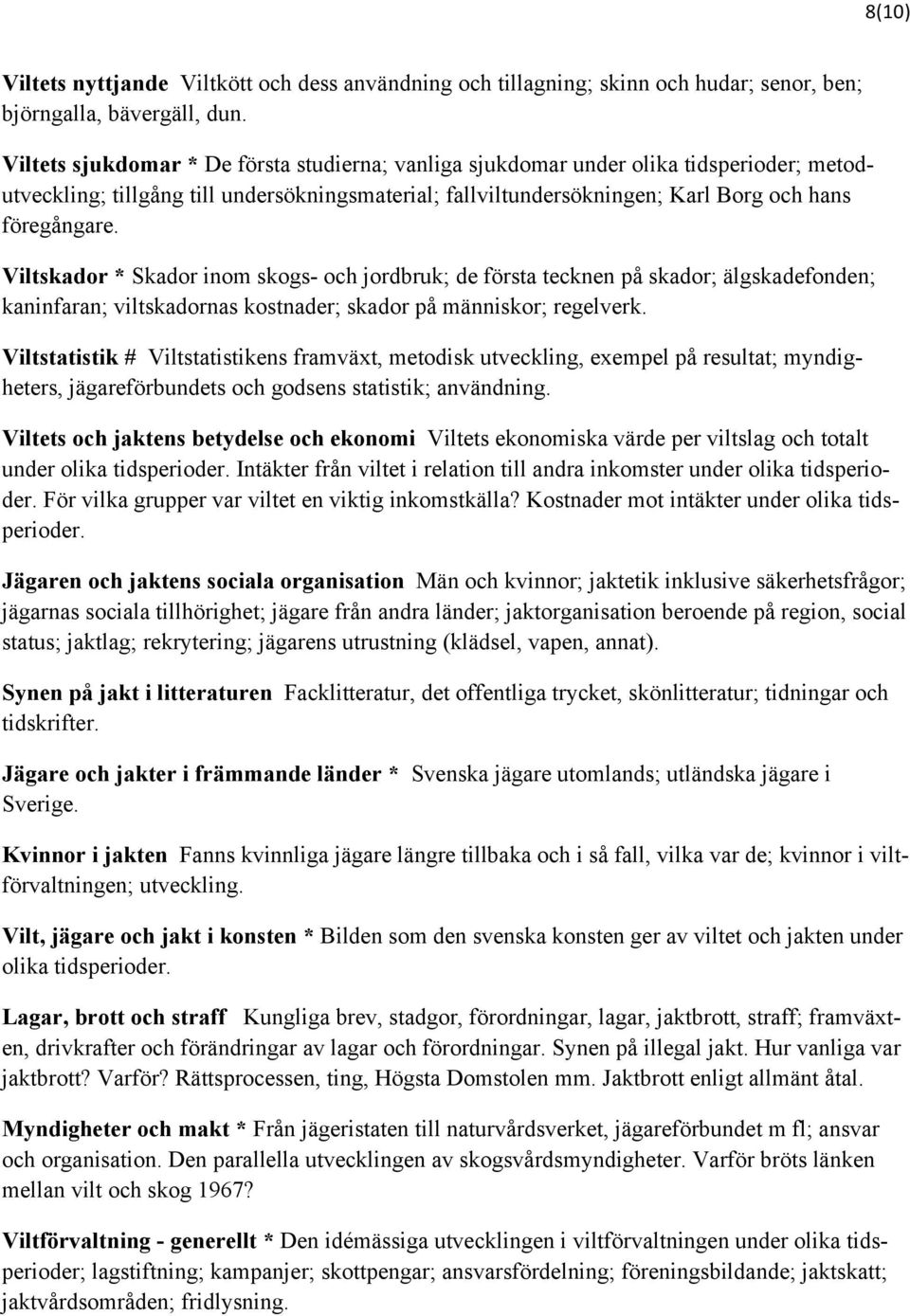 Viltskador * Skador inom skogs- och jordbruk; de första tecknen på skador; älgskadefonden; kaninfaran; viltskadornas kostnader; skador på människor; regelverk.