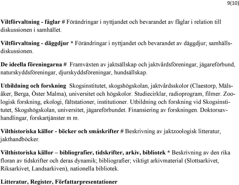 De ideella föreningarna # Framväxten av jaktsällskap och jaktvårdsföreningar, jägareförbund, naturskyddsföreningar, djurskyddsföreningar, hundsällskap.