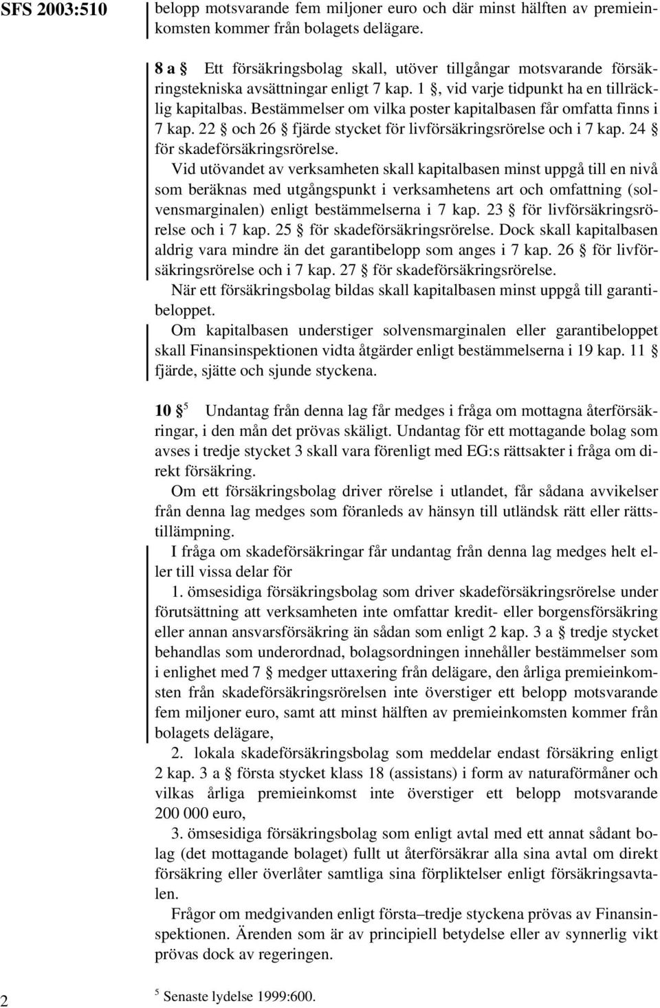 Bestämmelser om vilka poster kapitalbasen får omfatta finns i 7 kap. 22 och 26 fjärde stycket för livförsäkringsrörelse och i 7 kap. 24 för skadeförsäkringsrörelse.