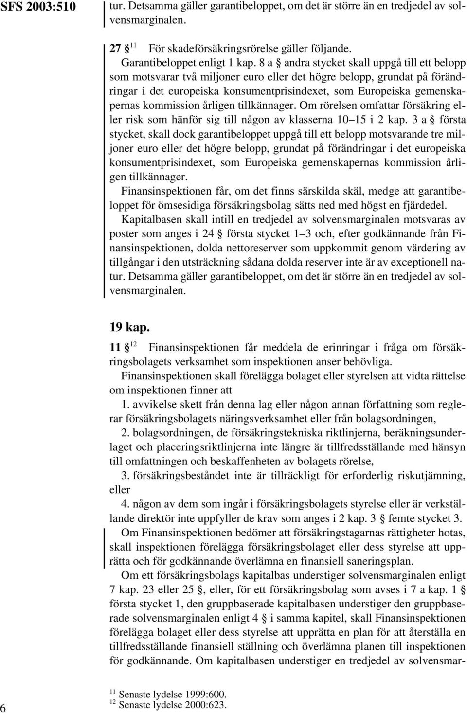 kommission årligen tillkännager. Om rörelsen omfattar försäkring eller risk som hänför sig till någon av klasserna 10 15 i 2 kap.