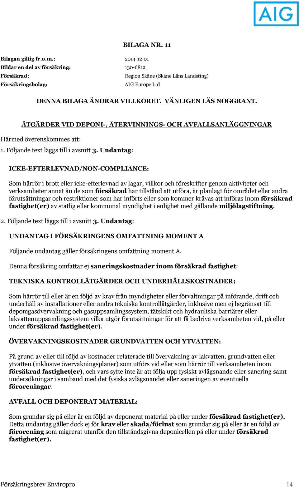 utföra, är planlagt för området eller andra förutsättningar och restriktioner som har införts eller som kommer krävas att införas inom försäkrad fastighet(er) av statlig eller kommunal myndighet i