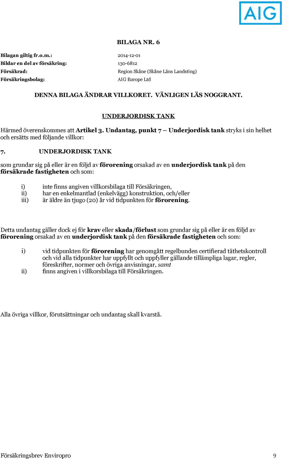 har en enkelmantlad (enkelvägg) konstruktion, och/eller iii) är äldre än tjugo (20) år vid tidpunkten för förorening.