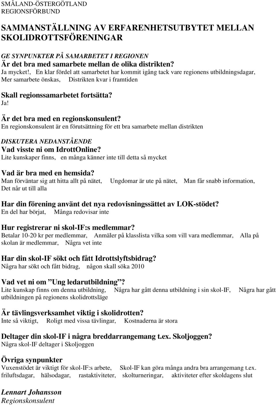 Är det bra med en regionskonsulent? En regionskonsulent är en förutsättning för ett bra samarbete mellan distrikten DISKUTERA NEDANSTÅENDE Vad visste ni om IdrottOnline?