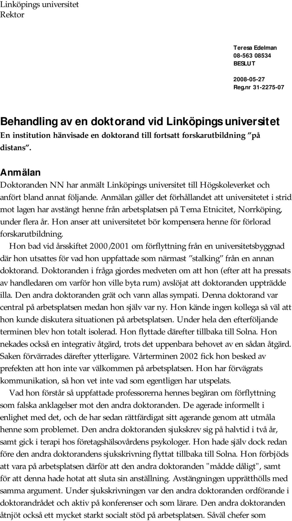 Anmälan Doktoranden NN har anmält Linköpings universitet till Högskoleverket och anfört bland annat följande.