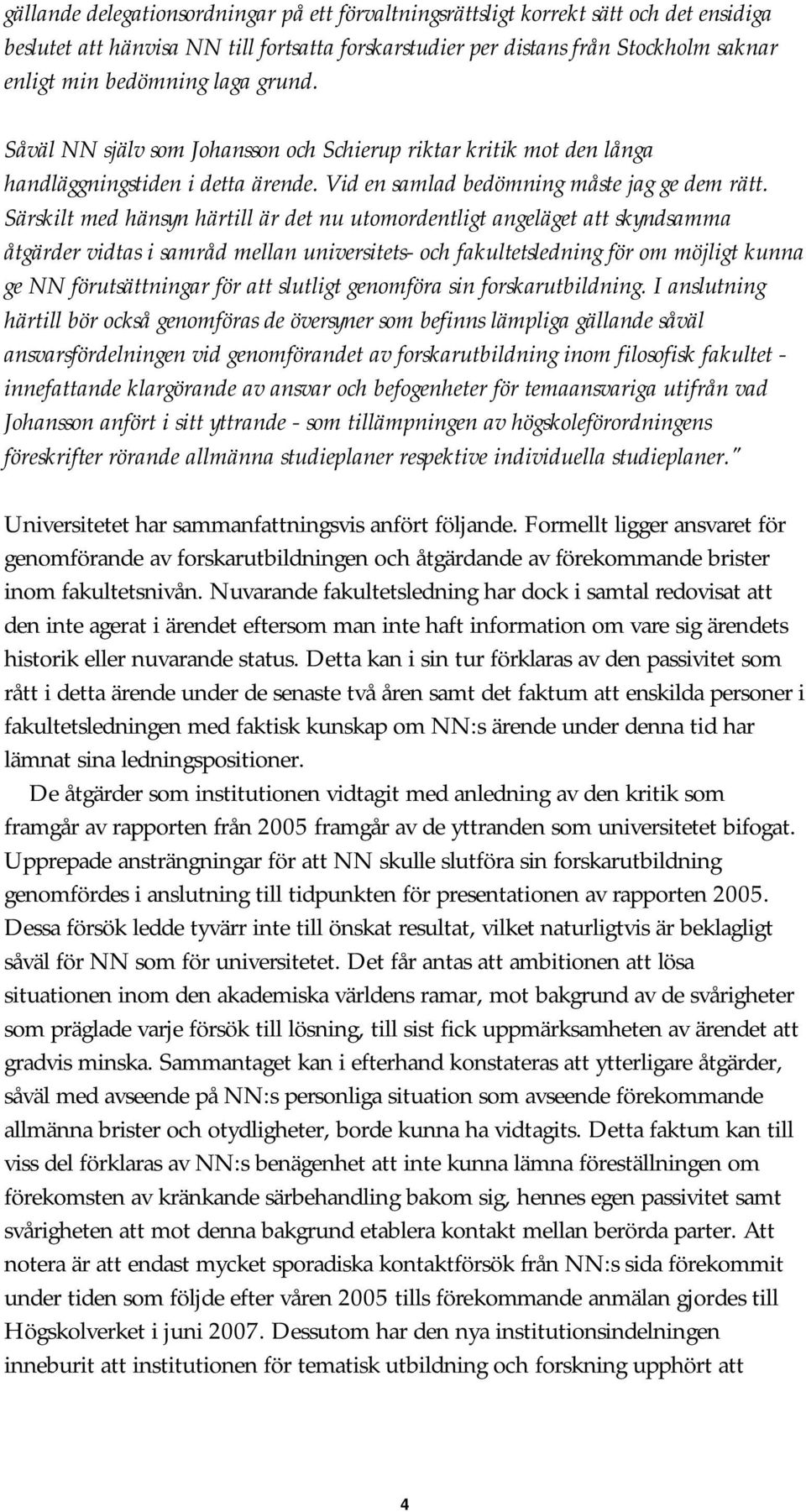 Särskilt med hänsyn härtill är det nu utomordentligt angeläget att skyndsamma åtgärder vidtas i samråd mellan universitets- och fakultetsledning för om möjligt kunna ge NN förutsättningar för att