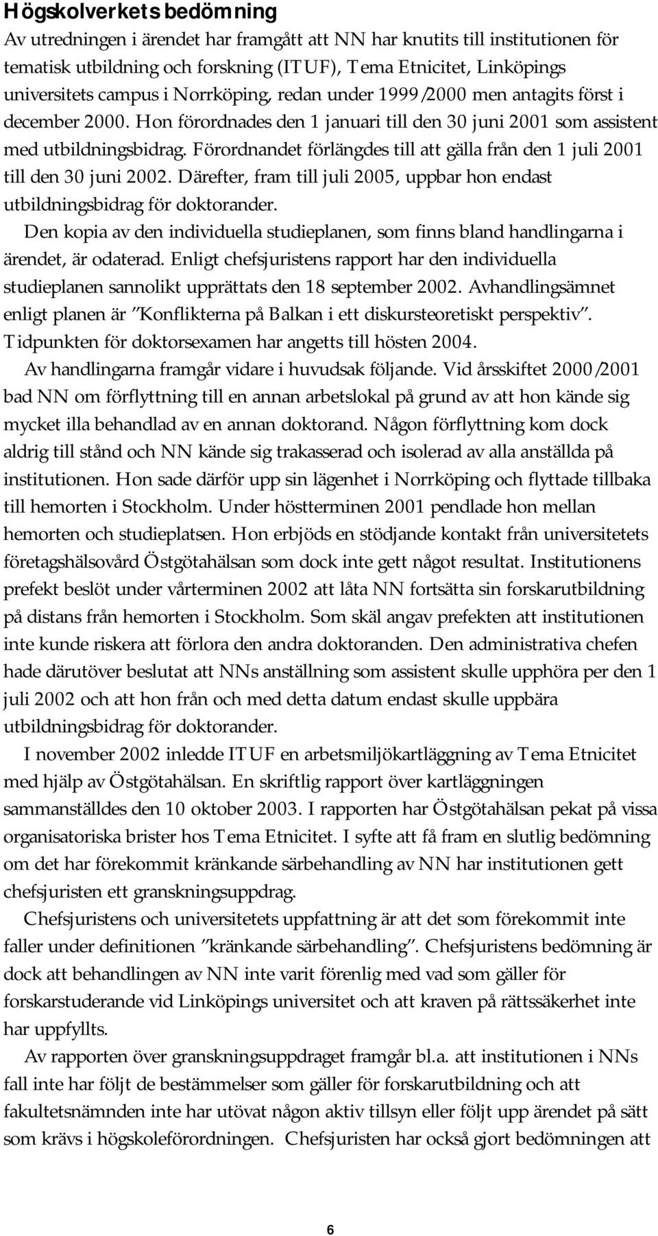 Förordnandet förlängdes till att gälla från den 1 juli 2001 till den 30 juni 2002. Därefter, fram till juli 2005, uppbar hon endast utbildningsbidrag för doktorander.