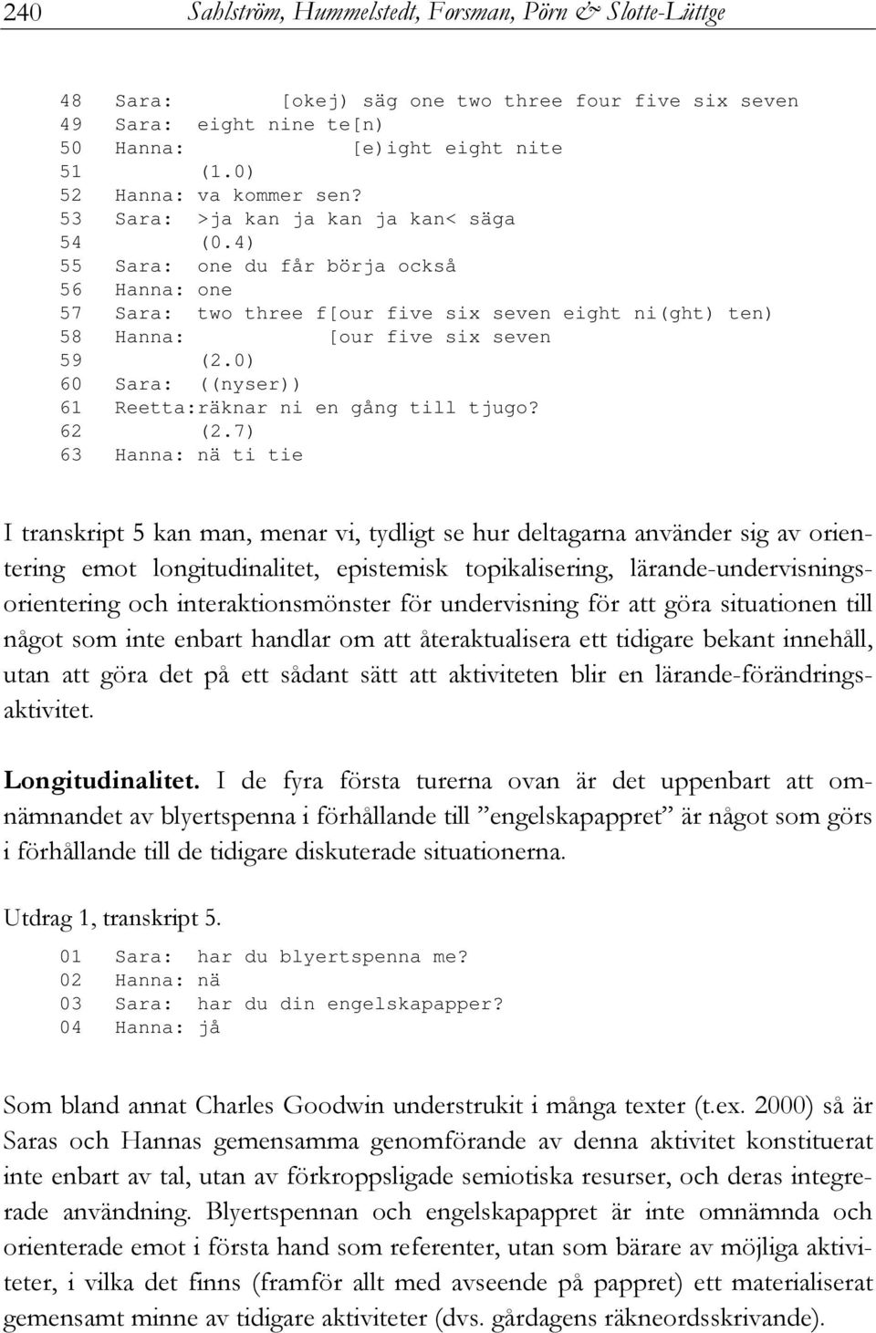 0) 60 Sara: ((nyser)) 61 Reetta:räknar ni en gång till tjugo? 62 (2.