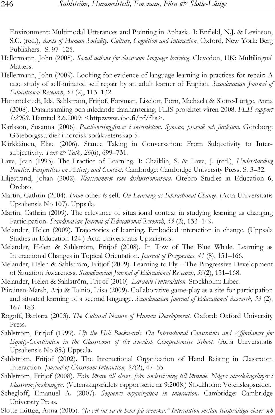 Hellermann, John (2009). Looking for evidence of language learning in practices for repair: A case study of self-initiated self repair by an adult learner of English.