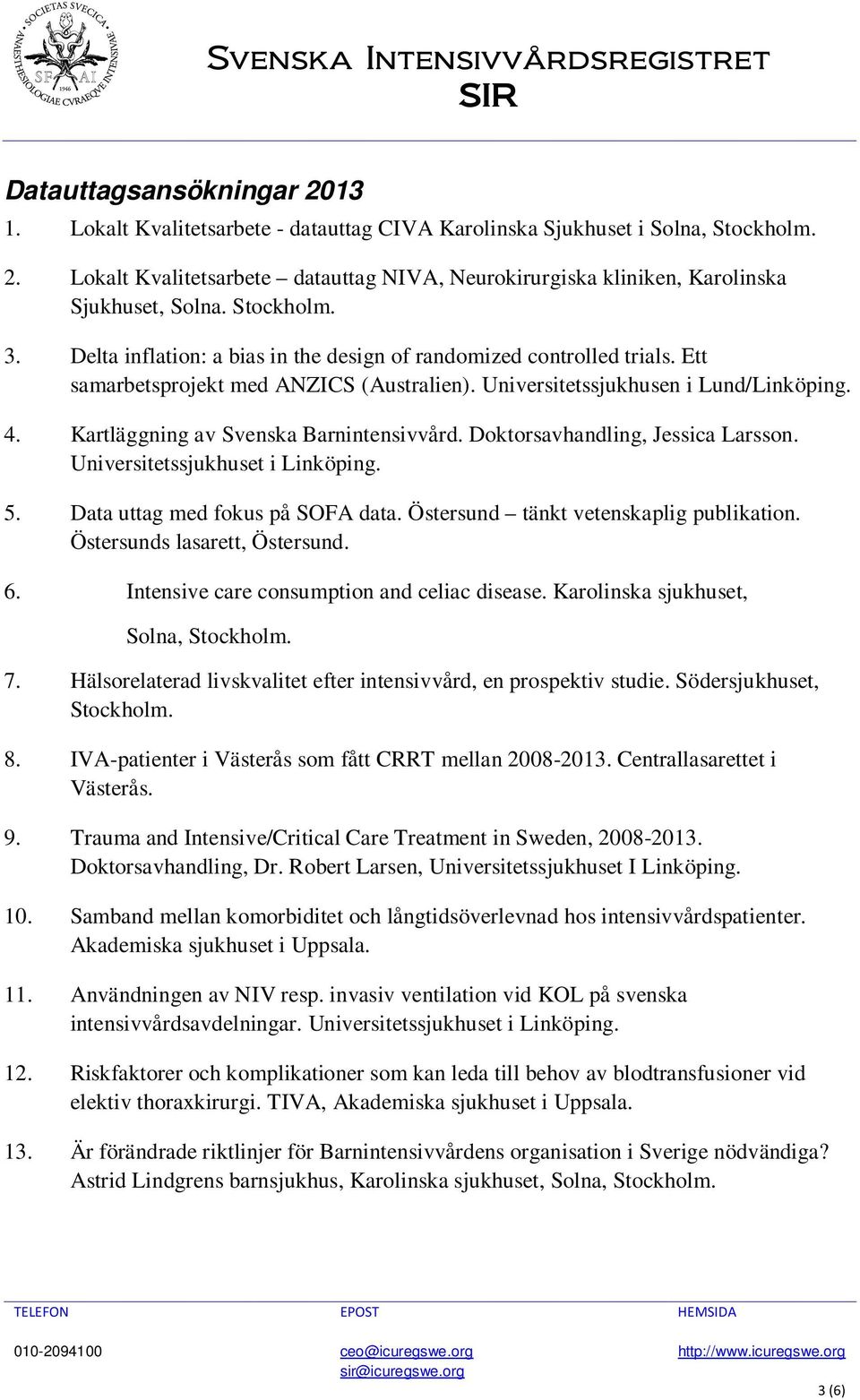 Kartläggning av Svenska Barnintensivvård. Doktorsavhandling, Jessica Larsson. 5. Data uttag med fokus på SOFA data. Östersund tänkt vetenskaplig publikation. Östersunds lasarett, Östersund. 6.