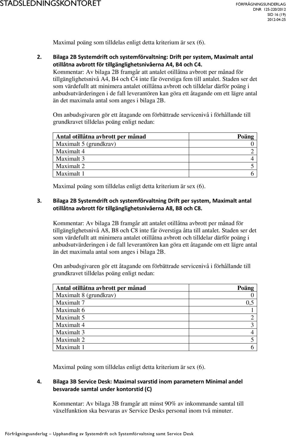 Kommentar: Av bilaga 2B framgår att antalet otillåtna avbrott per månad för tillgänglighetsnivå A4, B4 och C4 inte får överstiga fem till antalet.