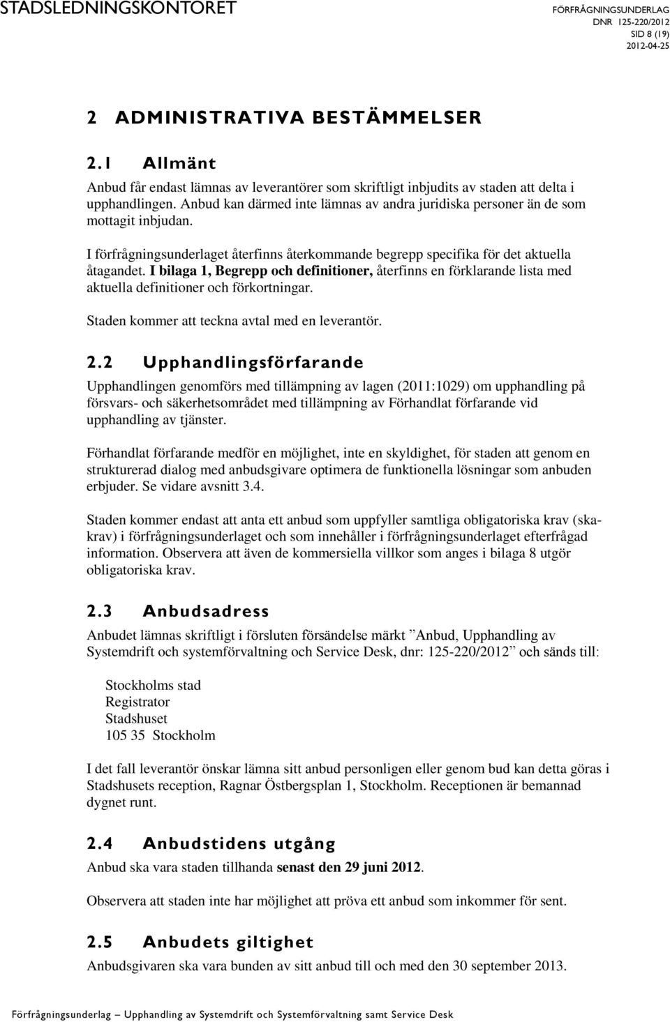 I bilaga 1, Begrepp och definitioner, återfinns en förklarande lista med aktuella definitioner och förkortningar. Staden kommer att teckna avtal med en leverantör. 2.