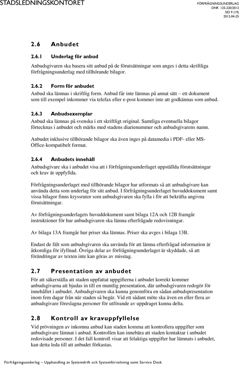 3 Anbudsexemplar Anbud ska lämnas på svenska i ett skriftligt original. Samtliga eventuella bilagor förtecknas i anbudet och märks med stadens diarienummer och anbudsgivarens namn.