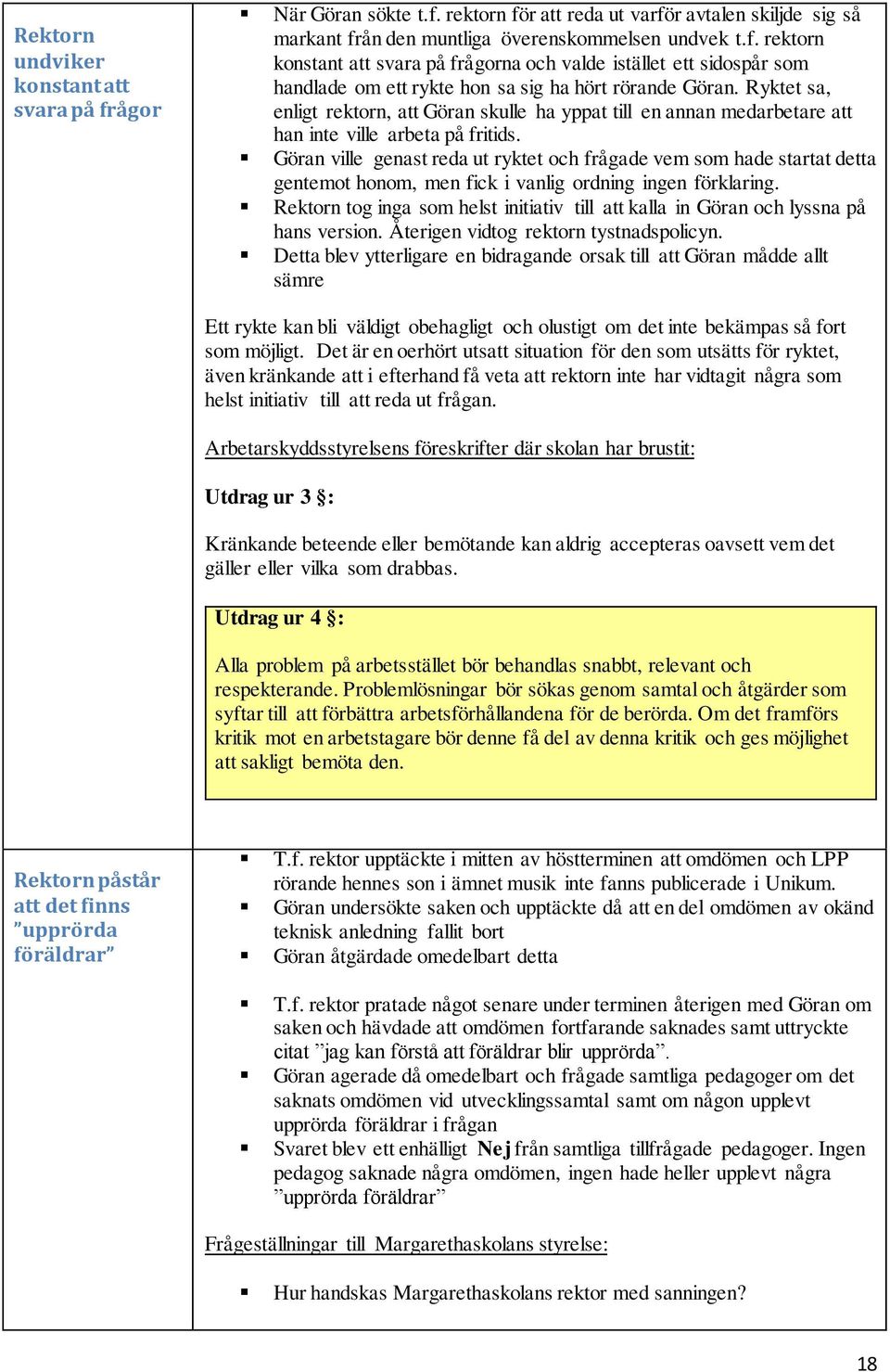 Göran ville genast reda ut ryktet och frågade vem som hade startat detta gentemot honom, men fick i vanlig ordning ingen förklaring.