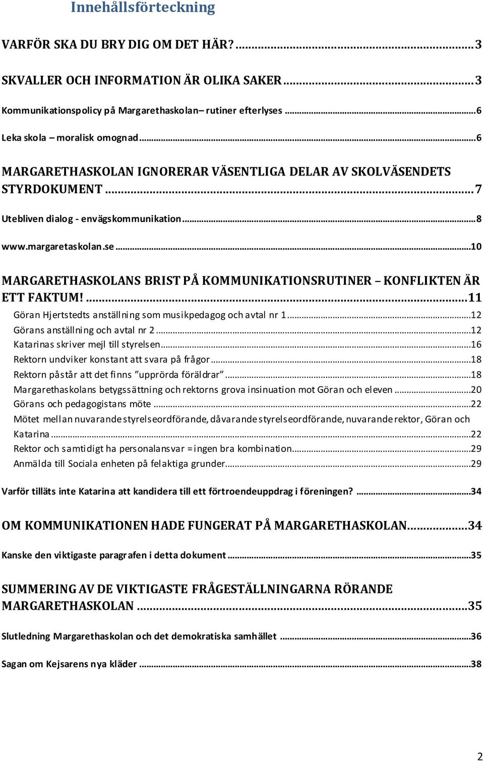 ..10 MARGARETHASKOLANS BRIST PÅ KOMMUNIKATIONSRUTINER KONFLIKTEN ÄR ETT FAKTUM!...11 Göran Hjertstedts anställning som musikpedagog och avtal nr 1...12 Görans anställning och avtal nr 2.