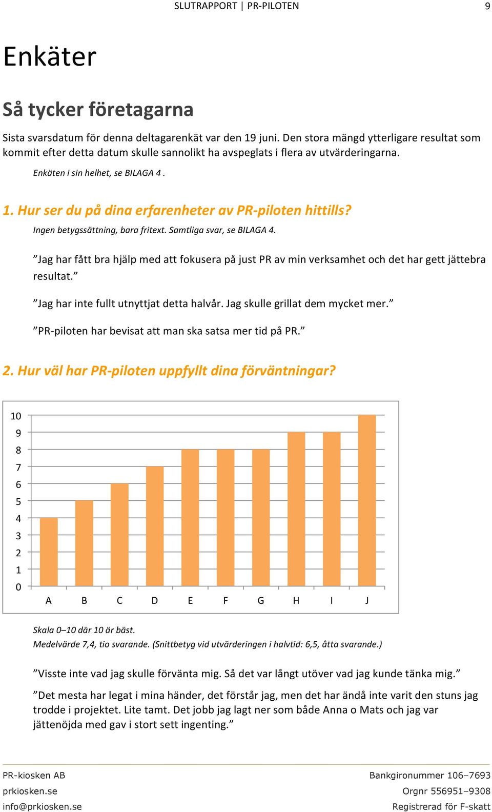 #Hur#ser#du#på#dina#erfarenheter#av#PRKpiloten#hittills?## Ingen#betygssättning,#bara#fritext.#Samtliga#svar,#se#BILAGA#4.