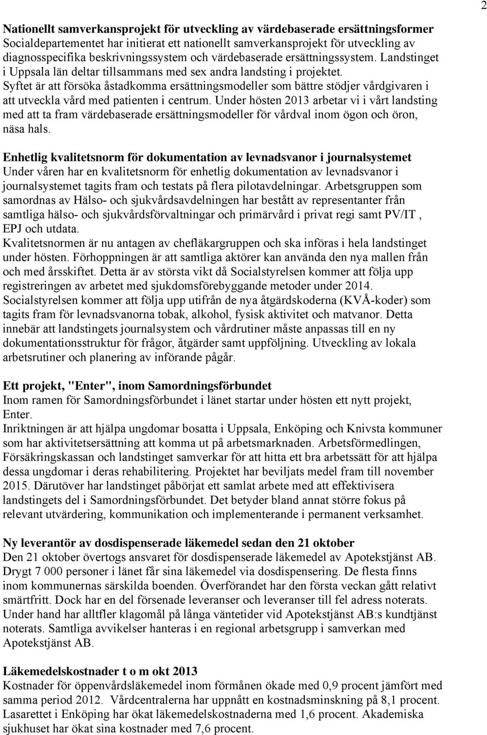 Syftet är att försöka åstadkomma ersättningsmodeller som bättre stödjer vårdgivaren i att utveckla vård med patienten i centrum.