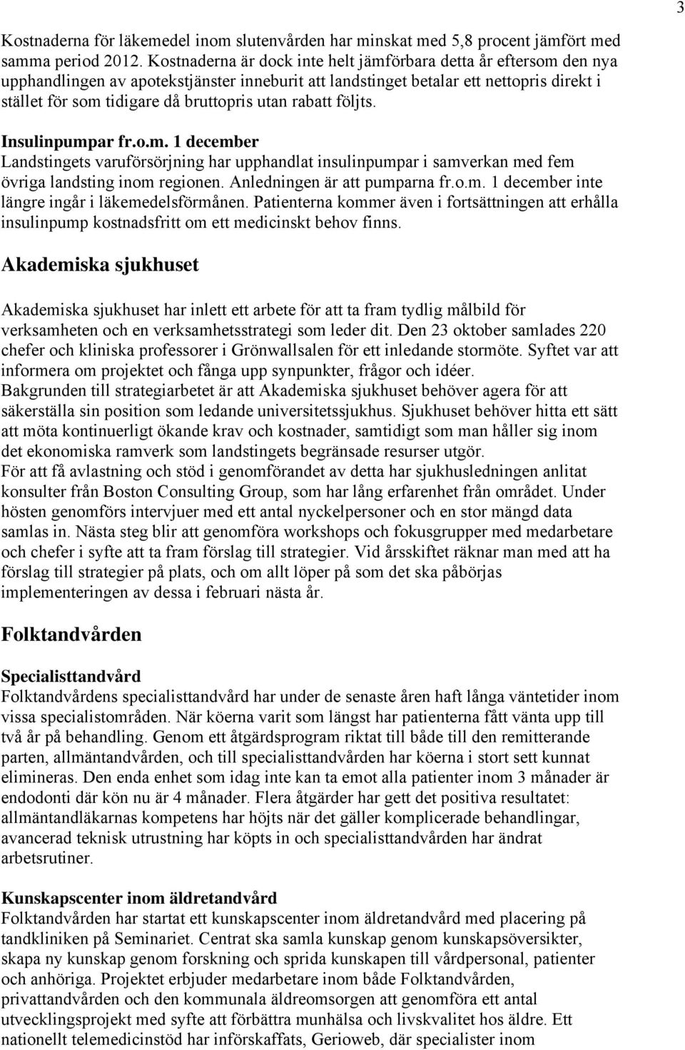 utan rabatt följts. Insulinpumpar fr.o.m. 1 december Landstingets varuförsörjning har upphandlat insulinpumpar i samverkan med fem övriga landsting inom regionen. Anledningen är att pumparna fr.o.m. 1 december inte längre ingår i läkemedelsförmånen.