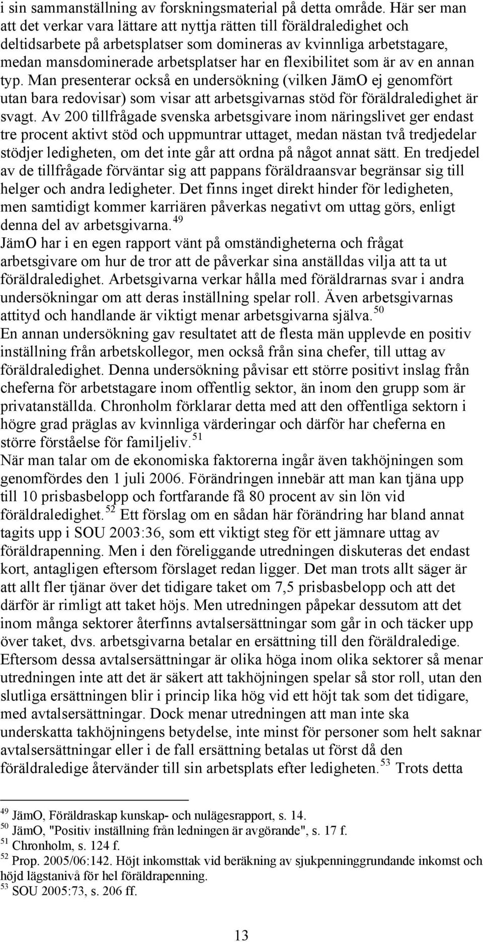 flexibilitet som är av en annan typ. Man presenterar också en undersökning (vilken JämO ej genomfört utan bara redovisar) som visar att arbetsgivarnas stöd för föräldraledighet är svagt.