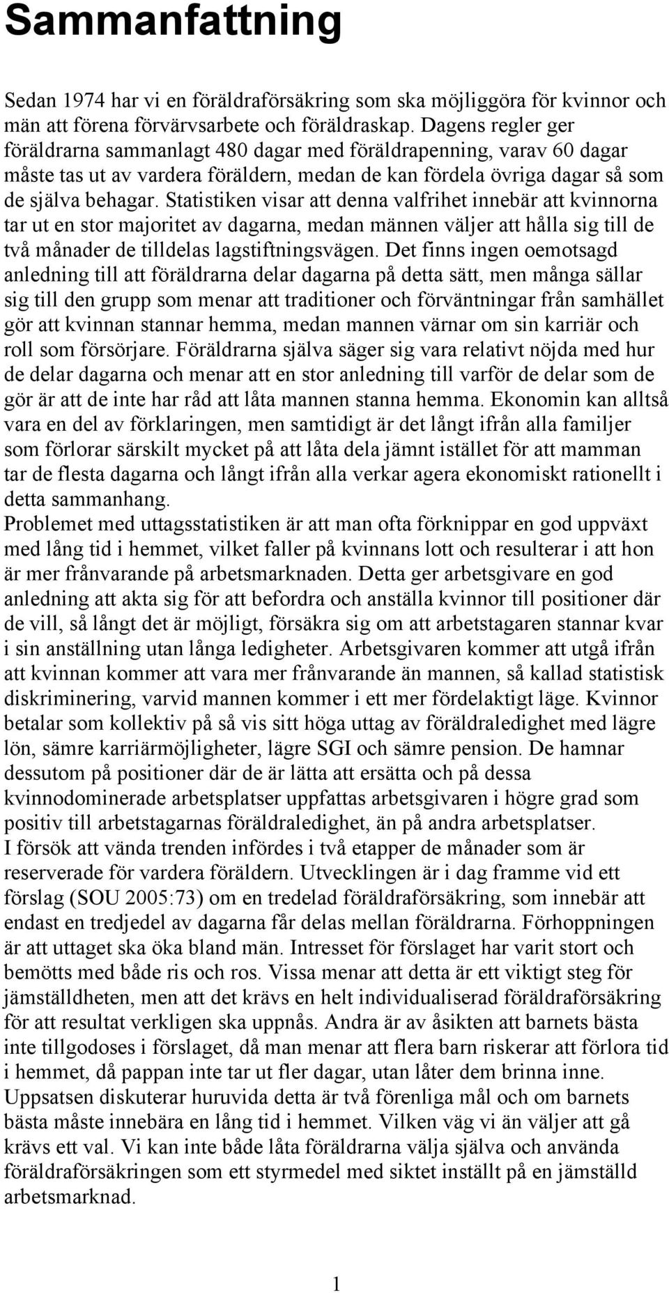 Statistiken visar att denna valfrihet innebär att kvinnorna tar ut en stor majoritet av dagarna, medan männen väljer att hålla sig till de två månader de tilldelas lagstiftningsvägen.