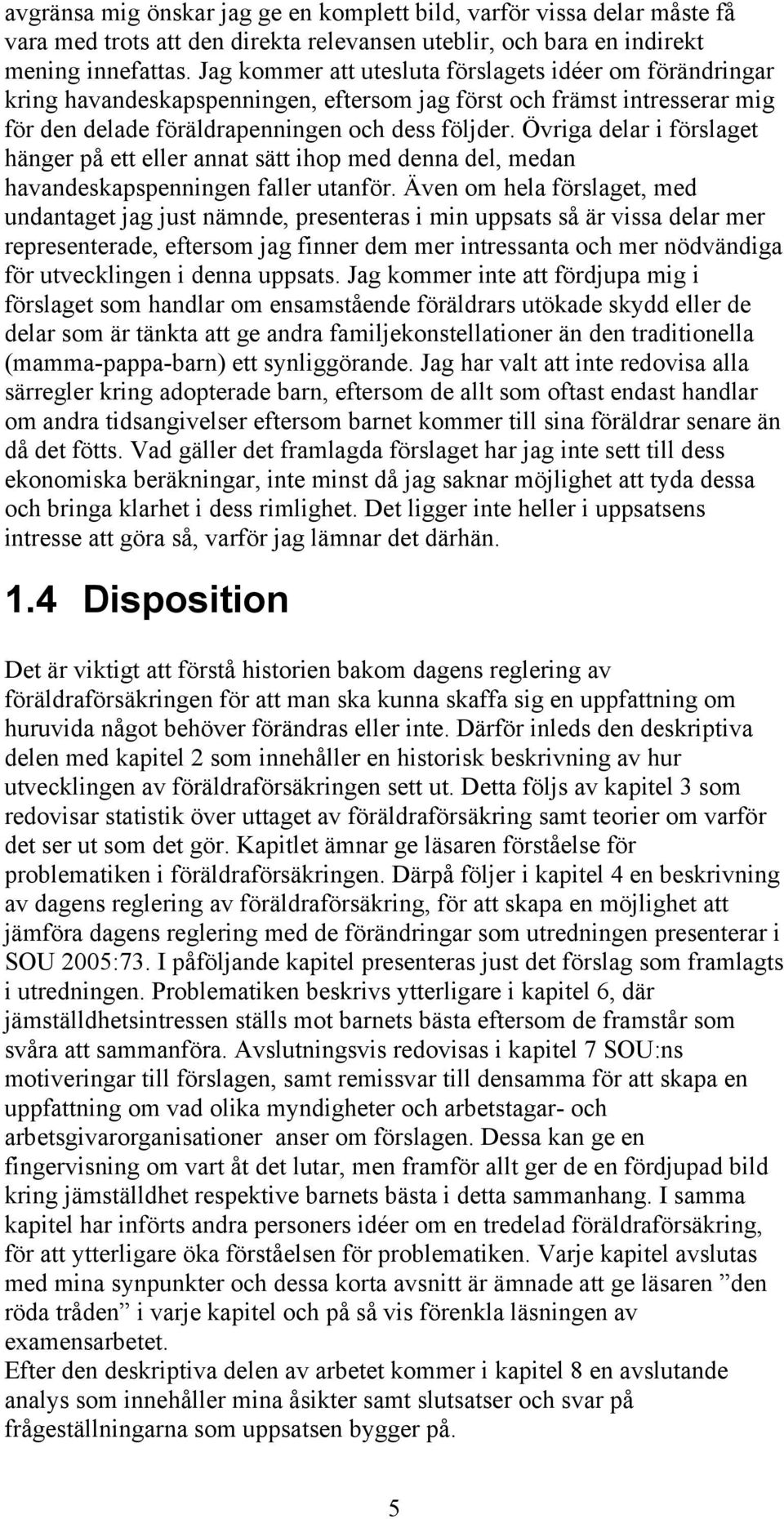 Övriga delar i förslaget hänger på ett eller annat sätt ihop med denna del, medan havandeskapspenningen faller utanför.