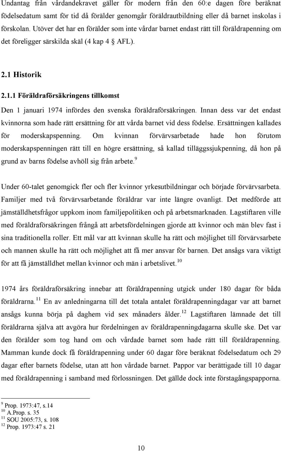 Historik 2.1.1 Föräldraförsäkringens tillkomst Den 1 januari 1974 infördes den svenska föräldraförsäkringen.