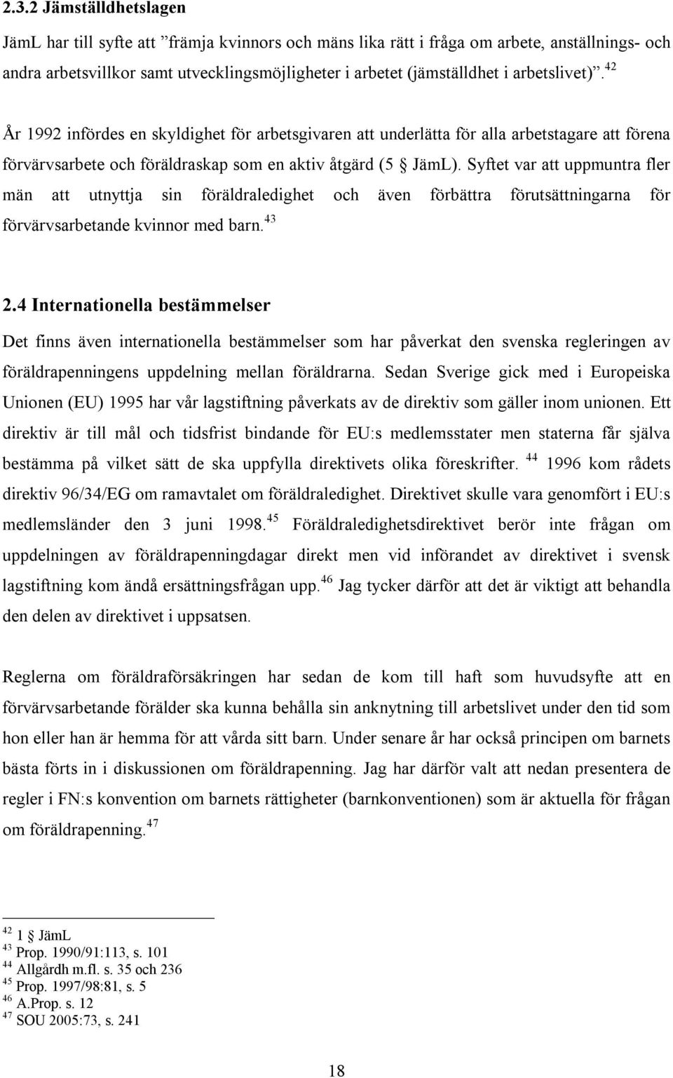 Syftet var att uppmuntra fler män att utnyttja sin föräldraledighet och även förbättra förutsättningarna för förvärvsarbetande kvinnor med barn. 43 2.