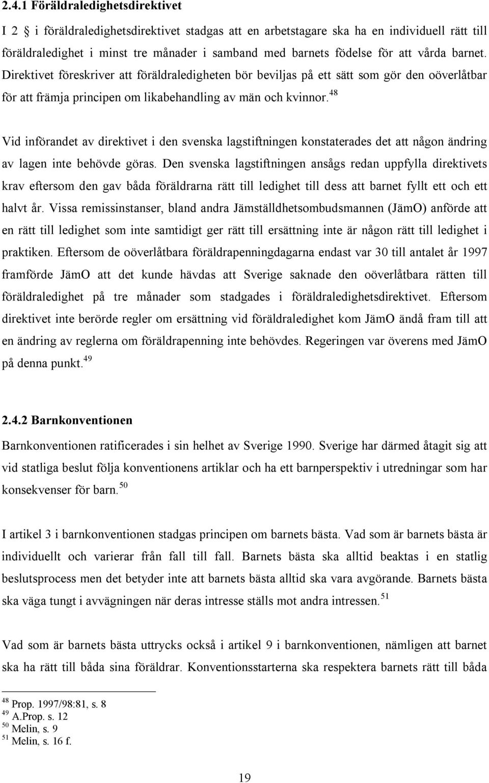 48 Vid införandet av direktivet i den svenska lagstiftningen konstaterades det att någon ändring av lagen inte behövde göras.