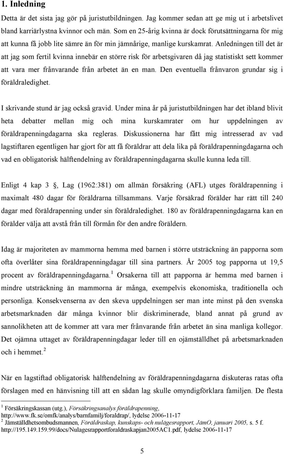 Anledningen till det är att jag som fertil kvinna innebär en större risk för arbetsgivaren då jag statistiskt sett kommer att vara mer frånvarande från arbetet än en man.